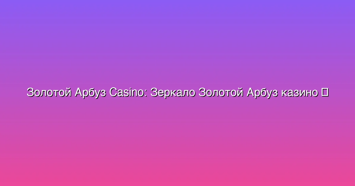 Зеркало Золотой Арбуз казино